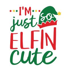 i'm just so elfin cute svg, elf christmas svg, elf hat svg, merry christmas svg, holidays svg, digital download