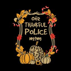 One Thankful Police Mom Svg, Pumpkin Svg, Thanksgiving Svg, Thanksgiving Turkey Svg Files, Digital Download