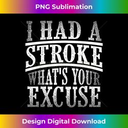 Funny Stroke Survivor Gift I Had Stroke What's Your Excuse - Artisanal Sublimation PNG File - Crafted for Sublimation Excellence