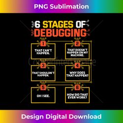 6 Stages of Debugging Computer Programmer Geek Gift - Vibrant Sublimation Digital Download - Chic, Bold, and Uncompromising