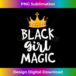 Black Girl Magic s for Women Girls Kids African Queen - Luxe Sublimation PNG Download - Tailor-Made for Sublimation Craftsmanship