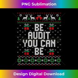 be audit you can be funny ugly christmas sweater accountant tank top - timeless png sublimation download - animate your creative concepts