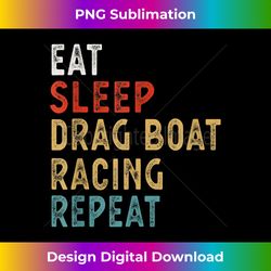 Eat Sleep Drag boat racing Repeat Funny Player Gift Idea - Chic Sublimation Digital Download - Chic, Bold, and Uncompromising