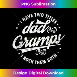 Funny Saying I Have Two Titles Dad & Gramps I Rock Them Both - Vibrant Sublimation Digital Download - Customize with Flair