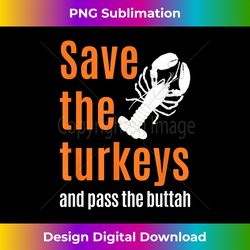 Funny Thanksgiving Holiday Party Save Turkeys Not Lobster - Contemporary PNG Sublimation Design - Pioneer New Aesthetic Frontiers