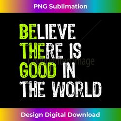 Be The Good - Believe There Is Good In The World Christmas - Crafted Sublimation Digital Download - Crafted for Sublimation Excellence