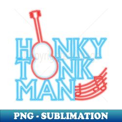 Honky tonk man neon - Unique Sublimation PNG Download - Add a Festive Touch to Every Day