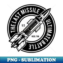 The Last Missile Rocket - Sublimation-Ready PNG File - Vibrant and Eye-Catching Typography