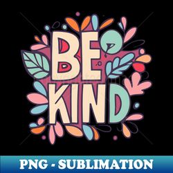 Be Kind - Instant PNG Sublimation Download - Stunning Sublimation Graphics