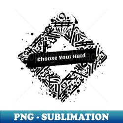 Choose Your Hard - Professional Sublimation Digital Download - Transform Your Sublimation Creations