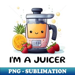 Fruit Juicer Im A Juicer Funny Health Novelty - Artistic Sublimation Digital File - Fashionable and Fearless