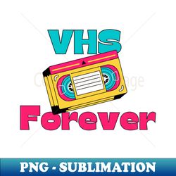 VHS Forever retro lovers - Exclusive PNG Sublimation Download - Transform Your Sublimation Creations