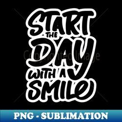 Start The Day With a Smile - Elegant Sublimation PNG Download - Unlock Vibrant Sublimation Designs