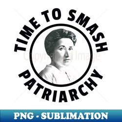 Rosa Luxemburg Time To Smash Patriarchy - Instant PNG Sublimation Download - Perfect for Sublimation Mastery
