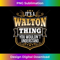 its a Walton thing you wouldnt understand Walton T - Crafted Sublimation Digital Download - Chic, Bold, and Uncompromising