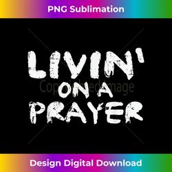 Livin On Prayer God Jesus Religious Christian Men Women Kids - Minimalist Sublimation Digital File - Craft with Boldness and Assurance