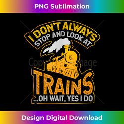 I Don't Always Stop and Look at Trains Gift - Minimalist Sublimation Digital File - Tailor-Made for Sublimation Craftsmanship