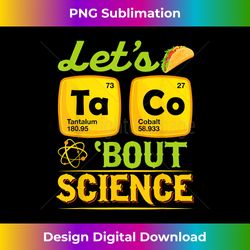 Let's Taco 'bout Science Chemistry Teacher Back To School - Futuristic PNG Sublimation File - Rapidly Innovate Your Artistic Vision