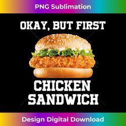 OK But First Chicken Sandwich Funny Fast Food Burger Humor - Urban Sublimation PNG Design - Channel Your Creative Rebel