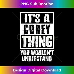 It's A Corey Thing You Wouldn't Understand - Luxe Sublimation PNG Download - Elevate Your Style with Intricate Details