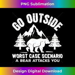 Funny - Go Outside Worse Case Scenario A Bear Attacks - Futuristic PNG Sublimation File - Pioneer New Aesthetic Frontiers
