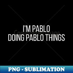 Im Pablo doing Pablo things - Aesthetic Sublimation Digital File - Revolutionize Your Designs