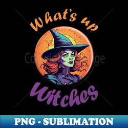 funny halloween quote witch drawing whats up witches - premium sublimation digital download - defying the norms