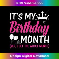 Birthday It's my Birthday Month Yep I get the Whole Month - Luxe Sublimation PNG Download - Channel Your Creative Rebel