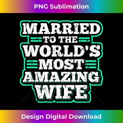 Married To The World's Most Amazing Wife Proud Husband Tee - Edgy Sublimation Digital File - Animate Your Creative Concepts