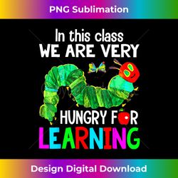 Caterpillar in This Class We Are Very Hungry for Learning - Urban Sublimation PNG Design - Tailor-Made for Sublimation Craftsmanship