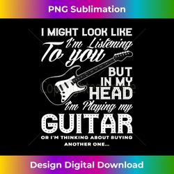 I Might Look Like I'm Listening to You Funny Musician Guitar - Bespoke Sublimation Digital File - Infuse Everyday with a Celebratory Spirit