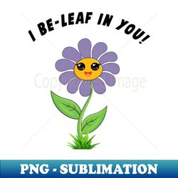 I Be-Leaf In You - Elegant Sublimation PNG Download - Create with Confidence