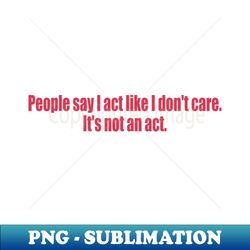 Its not an act - Retro PNG Sublimation Digital Download - Unlock Vibrant Sublimation Designs