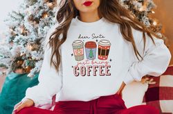 Dear Santa Just Bring Coffee Shirt, Christmas Coffee Shirt, Coffee Lover Shirt, Coffee Cups Shirt, Christmas Shirt, Gift