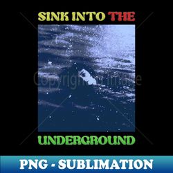 Sink Into The Underground - Digital Sublimation Download File - Add a Festive Touch to Every Day