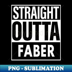 Faber Name Straight Outta Faber - Special Edition Sublimation PNG File - Spice Up Your Sublimation Projects