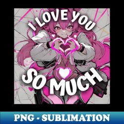 i love you so much - Special Edition Sublimation PNG File - Enhance Your Apparel with Stunning Detail