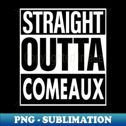 Comeaux Name Straight Outta Comeaux - PNG Sublimation Digital Download - Create with Confidence