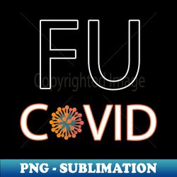 FU COVID -9 - Exclusive PNG Sublimation Download - Add a Festive Touch to Every Day