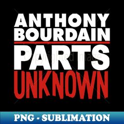 Bourdain Part Unknown - PNG Sublimation Digital Download - Vibrant and Eye-Catching Typography