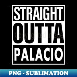 Palacio Name Straight Outta Palacio - Signature Sublimation PNG File - Boost Your Success with this Inspirational PNG Download