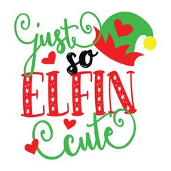 Just so elfin cute Svg, Christmas Svg, Elf hat Svg, Kids christmas Svg, Elf christmas Svg, Digital Download
