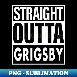 Grigsby Name Straight Outta Grigsby - Unique Sublimation PNG Download - Bring Your Designs to Life