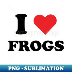 I Love Frogs - Instant Sublimation Digital Download - Revolutionize Your Designs