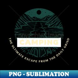 camping the ultimate escape from the daily grind - retro png sublimation digital download - perfect for sublimation art