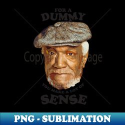 Fred - for a dummy you make a lot of sense - Sublimation-Ready PNG File - Stunning Sublimation Graphics