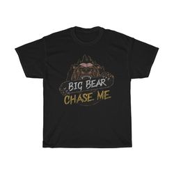 big bear chase me funny outdoors t-shirt