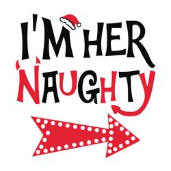 I'm Her Naughty Svg, Christmas Svg, Merry Christmas Svg, Santa Svg, Winter Svg, Holidays Svg, Digital Download