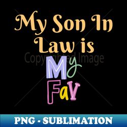 My Son In Law Is My Favorite Child - Sublimation-Ready PNG File - Bold & Eye-catching