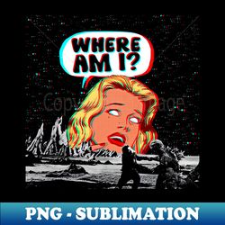 Where Am I - Unique Sublimation PNG Download - Bring Your Designs to Life